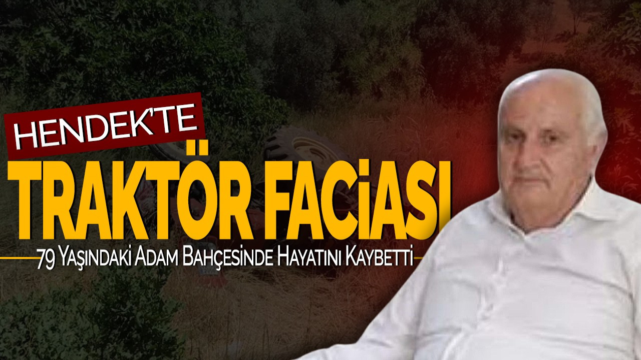 Hendek'te Traktör Faciası! 79 Yaşındaki Adam Bahçesinde Hayatını Kaybetti