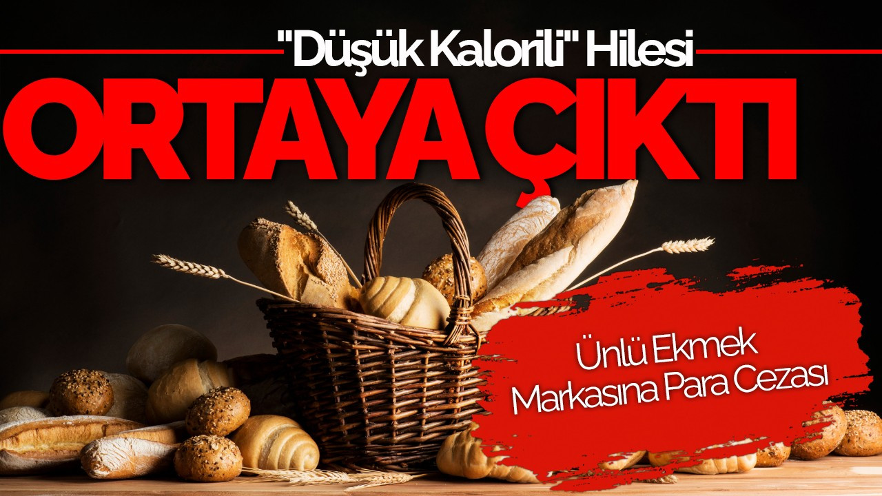 "Düşük Kalorili" Hilesi Ortaya Çıktı! Ünlü Ekmek Markasına Para Cezası