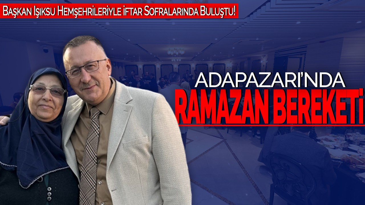 Adapazarı'nda Ramazan Bereketi: Başkan Işıksu Hemşehrileriyle İftar Sofralarında Buluştu!