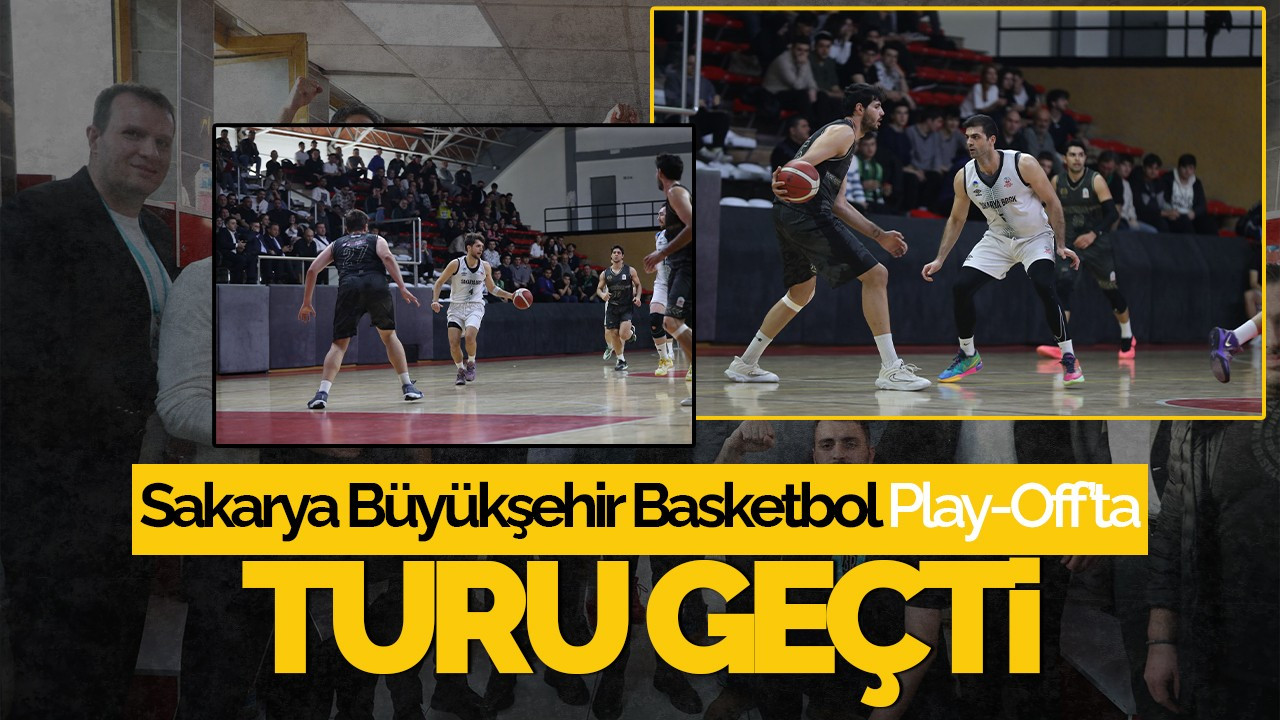 Sakarya Büyükşehir Basketbol Play-Off’ta Turu Geçti!