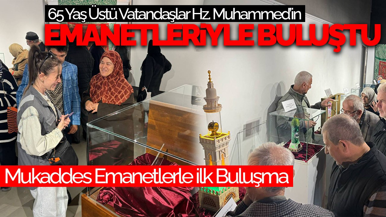 Sakarya’da 65 Yaş Üstü Vatandaşlar Hz. Muhammed’in Emanetleriyle Buluştu