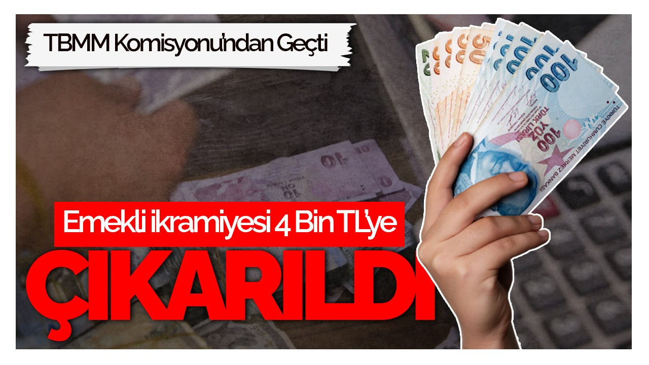 Emekli İkramiyesi 4 Bin TL’ye Çıkarıldı! TBMM Komisyonu’ndan Geçti