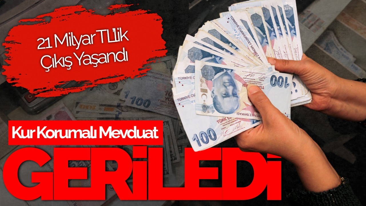 Kur Korumalı Mevduatta Gerileme! 21 Milyar TL’lik Çıkış Yaşandı