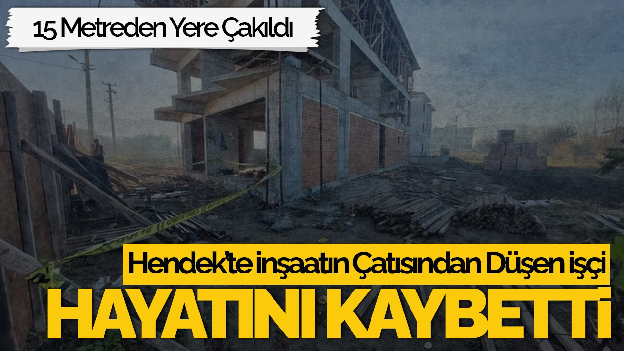 Hendek’te İnşaatın Çatısından Düşen İşçi Hayatını Kaybetti