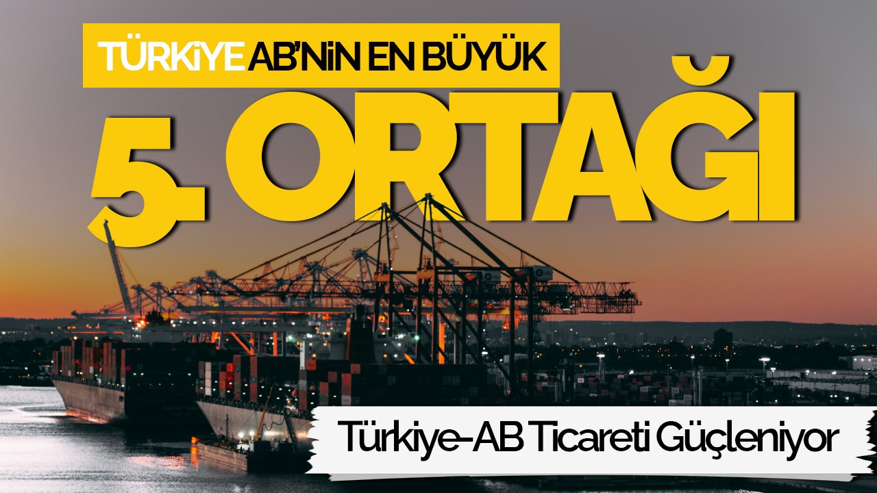 Türkiye, AB’nin En Büyük 5. Ticaret Ortağı Olmayı Sürdürdü