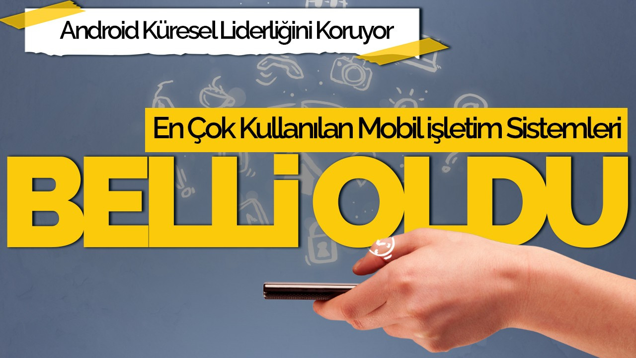 Dünyada En Çok Kullanılan Mobil İşletim Sistemleri Belli Oldu