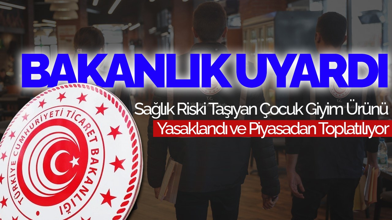 Bakanlık Uyardı: Sağlık Riski Taşıyan Çocuk Giyim Ürünü Yasaklandı