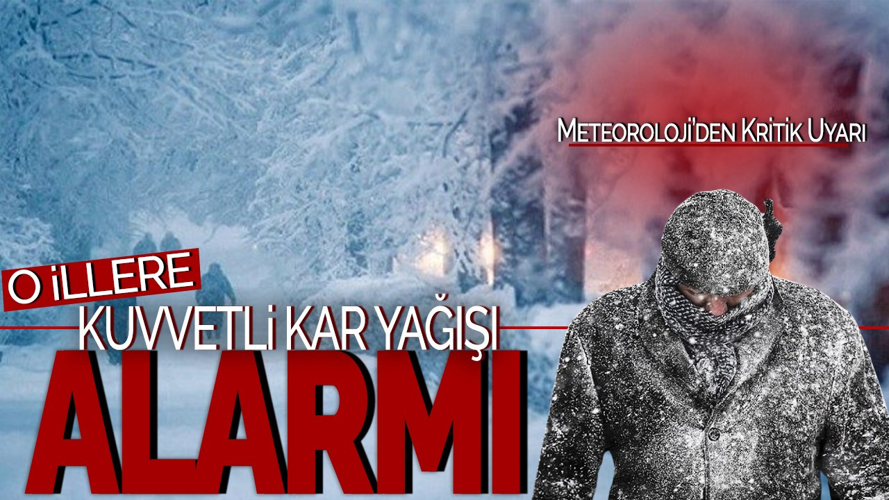 Meteoroloji’den Kritik Uyarı: O İllere Kar Yağışı Alarmı!