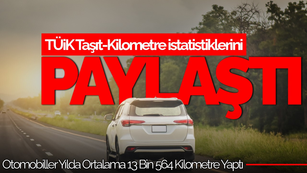 Türkiye’de Otomobiller Yılda Ortalama 13 Bin 564 Kilometre Yaptı