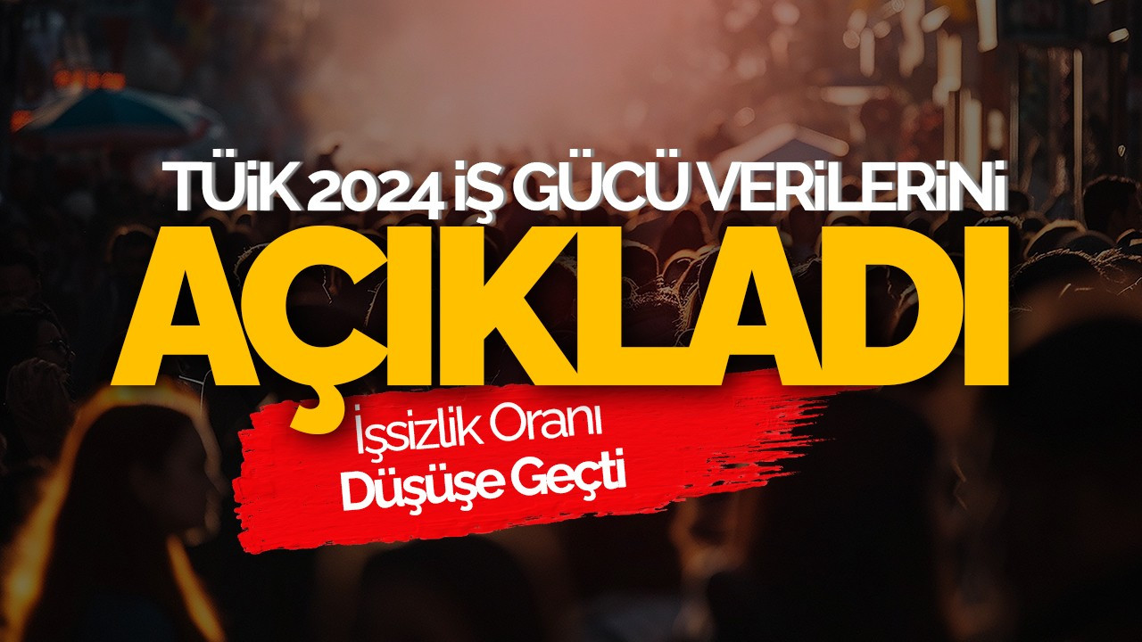 TÜİK Açıkladı: İşsizlik Oranı Düşüşe Geçti