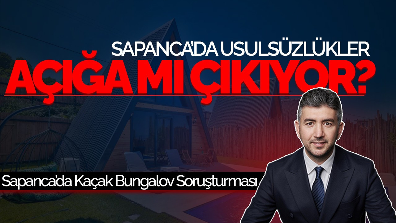 Sapanca’da Kaçak Bungalov Soruşturması: Usulsüzlükler Açığa mı Çıkıyor?