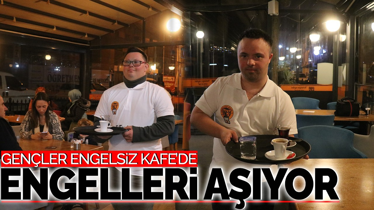 Gençler 'Enfgelsiz Kafe'de' Engelleri Aşıyor