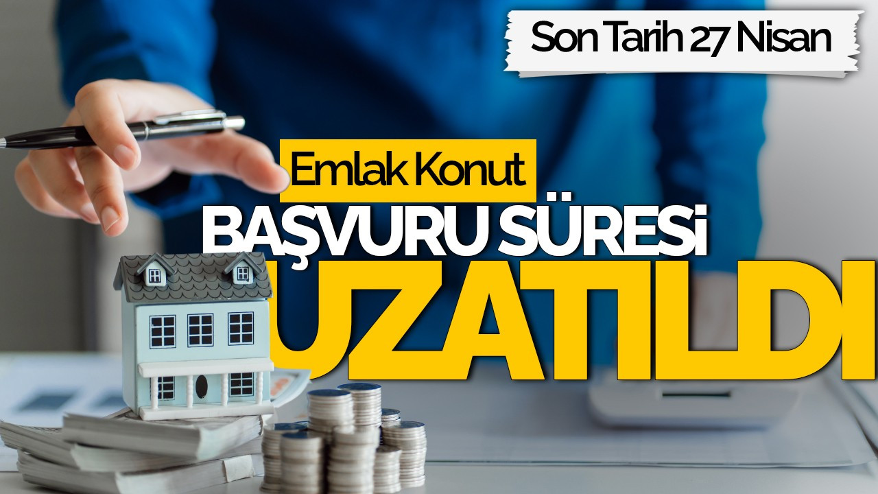 Emlak Konut Başvuru Süresi Uzatıldı: Son Tarih 27 Nisan