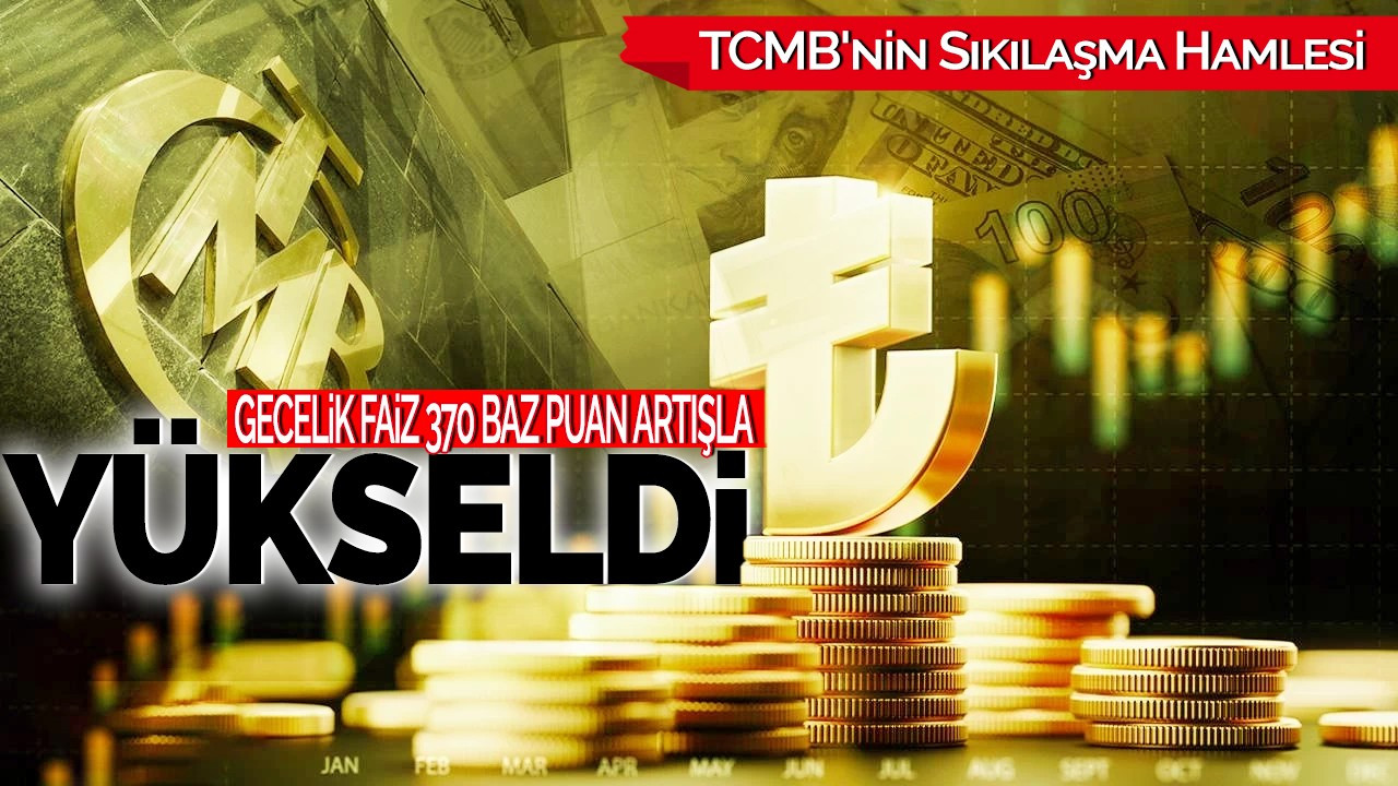 TCMB'nin Sıkılaşma Hamlesi: Gecelik Faiz 370 Baz Puan Artışla Yükseldi!