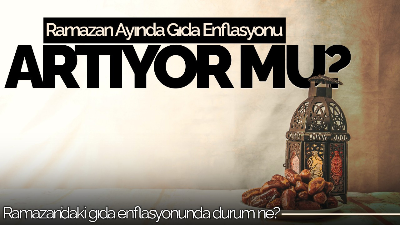 Ramazan Ayında Gıda Enflasyonu Artıyor Mu?