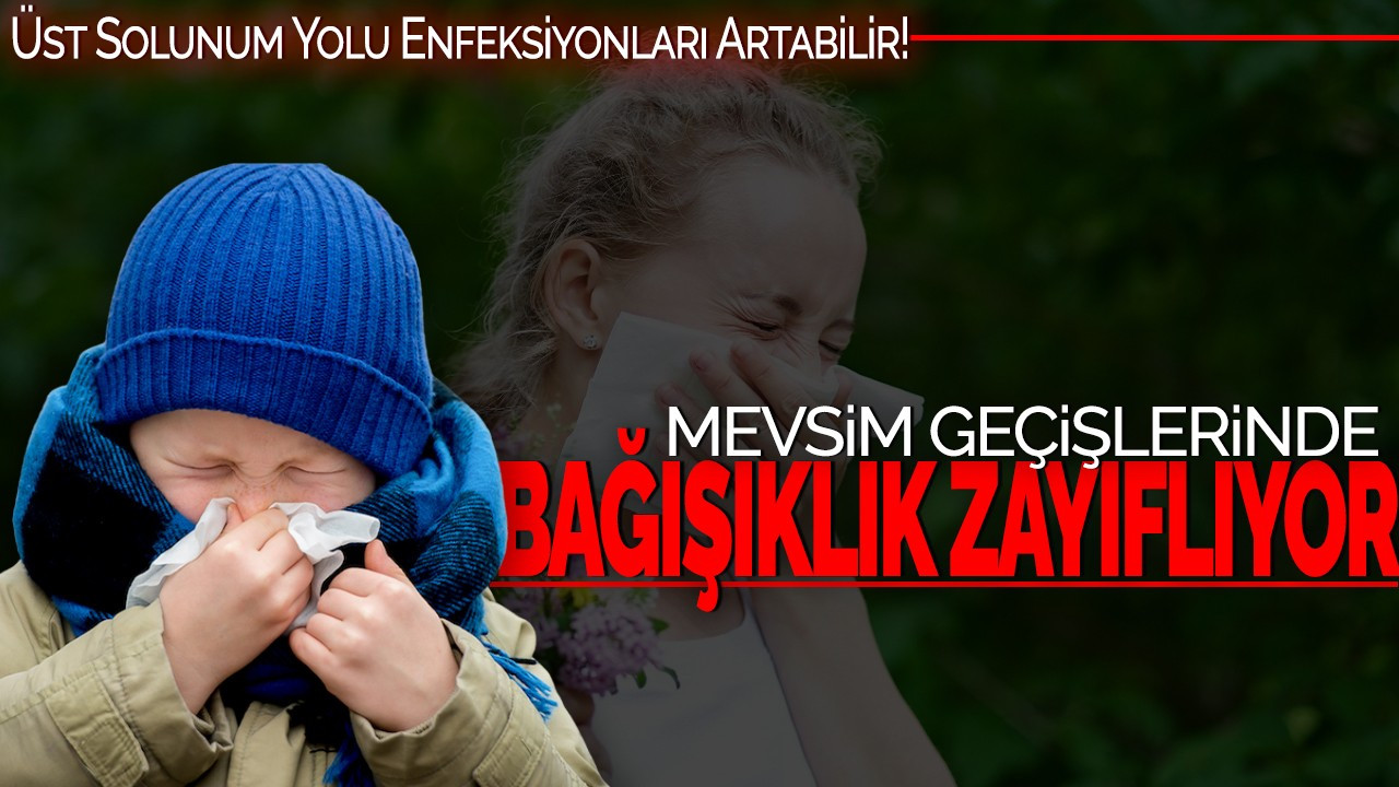 Mevsim Geçişlerinde Bağışıklık Zayıflıyor: Üst Solunum Yolu Enfeksiyonları Artabilir!