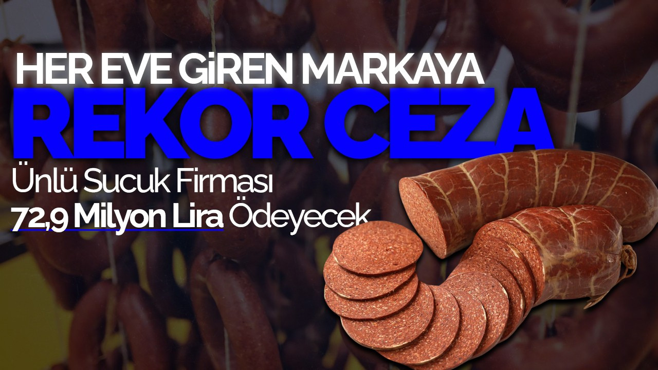 Her Eve Giren Markaya Rekor Ceza: Ünlü Sucuk Firması 72,9 Milyon Lira Ödeyecek