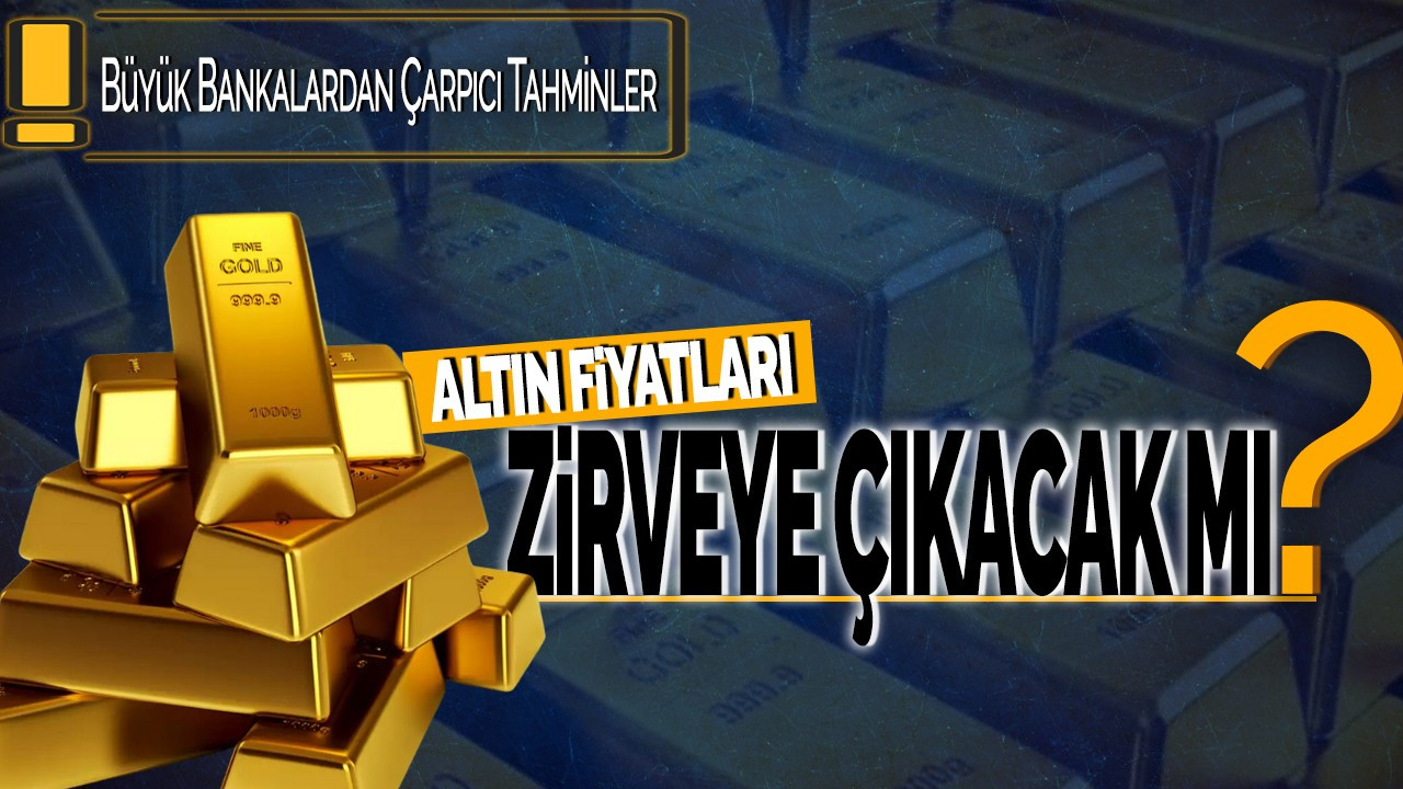 Altın Fiyatları Zirveye Mi Çıkacak? Büyük Bankalardan Çarpıcı Tahminler!