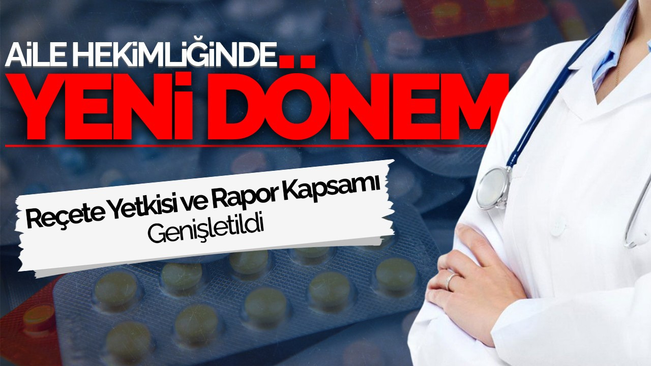 Aile Hekimliğinde Yeni Dönem: Reçete Yetkisi ve Rapor Kapsamı Genişletildi