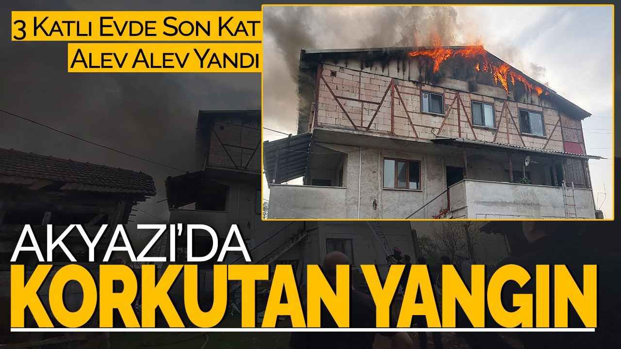 Akyazı’da Korkutan Yangın: 3 Katlı Evde Son Kat Alev Alev Yandı