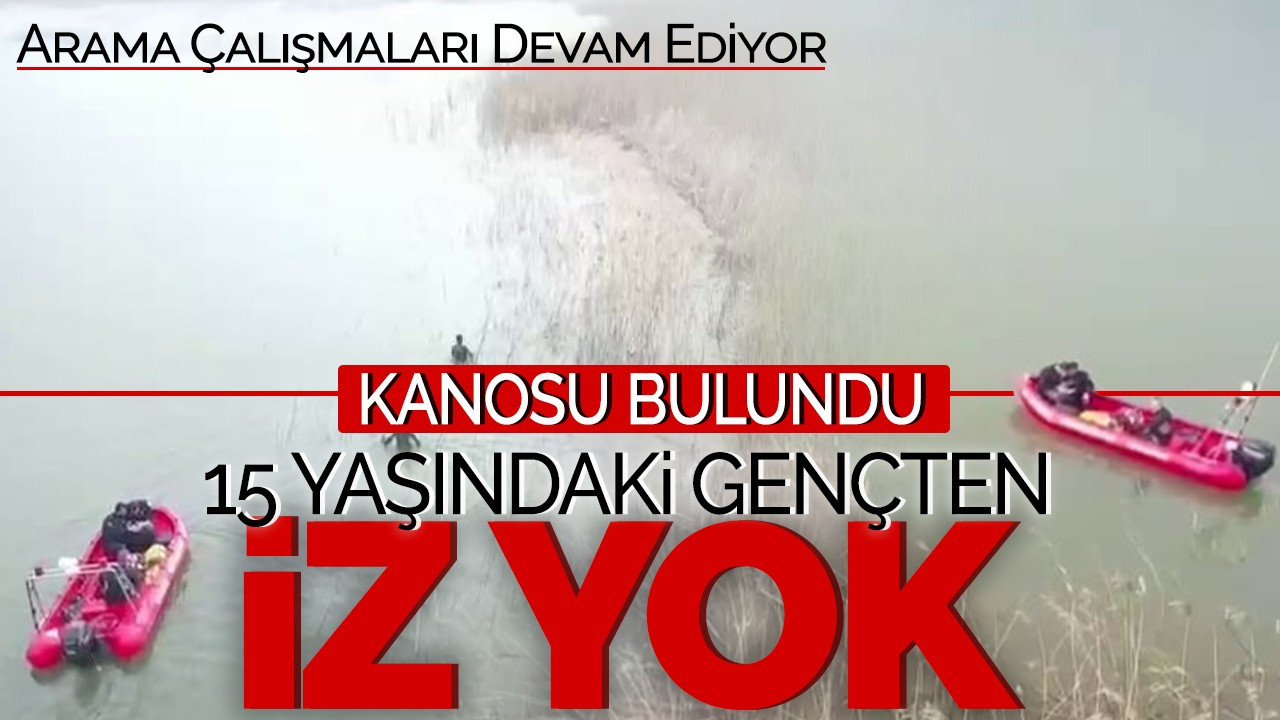 Kanosu Bulundu, 15 Yaşındaki Gençten İz Yok! Arama Çalışmaları Devam Ediyor