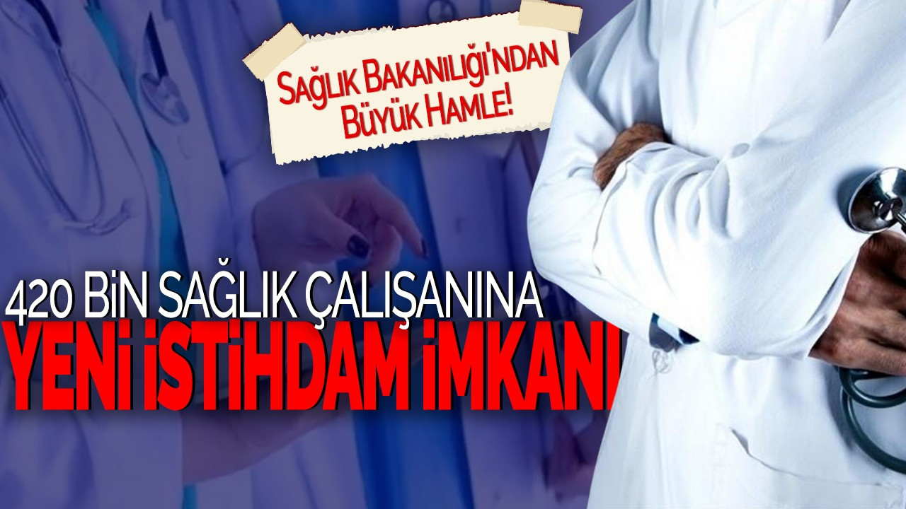 Sağlık Bakanılığı'ndan Büyük Hamle! 420 Bin Sağlık Çalışanına Yeni İstihdam İmkanı!