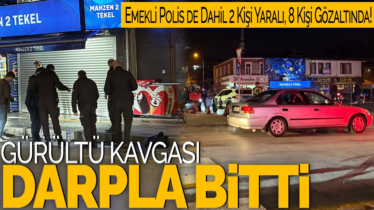 Gürültü Kavgası Darpla Bitti: Emekli Polis de Dahil 2 Kişi Yaralı, 8 Kişi Gözaltında!