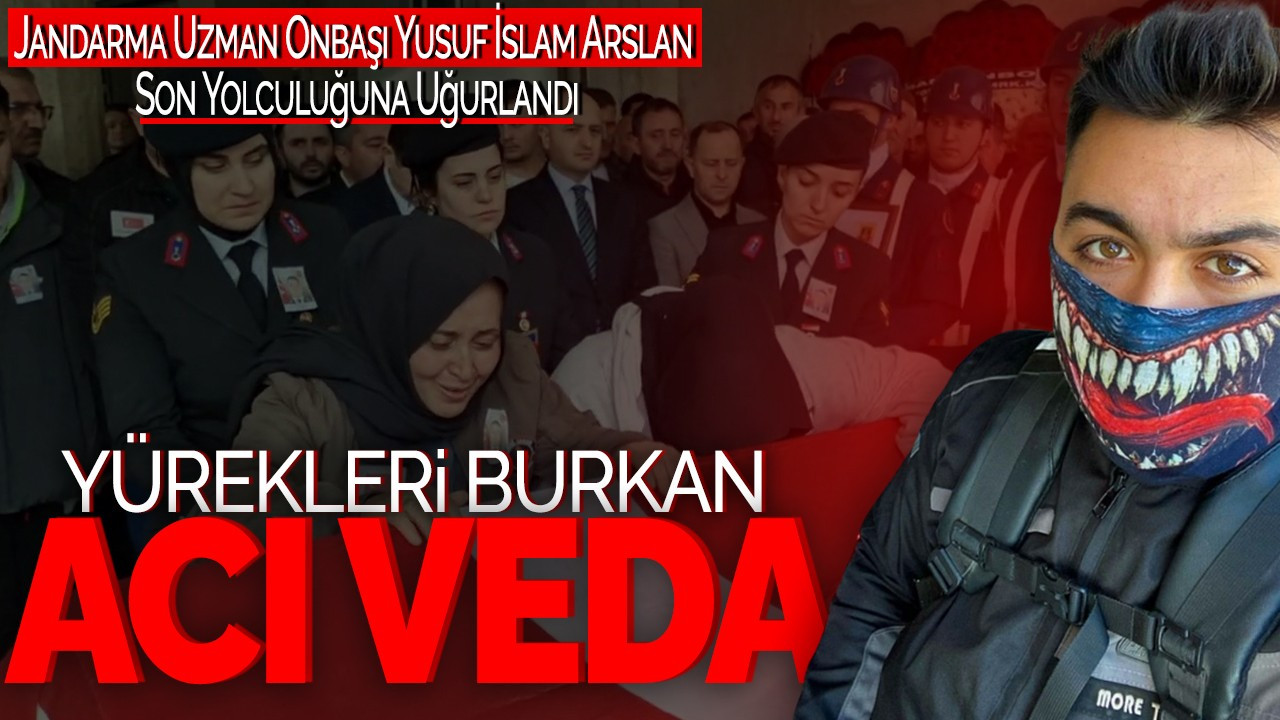 Yürekleri Burkan Acı Veda: Jandarma Uzman Onbaşı Yusuf İslam Arslan Son Yolculuğuna Uğurlandı