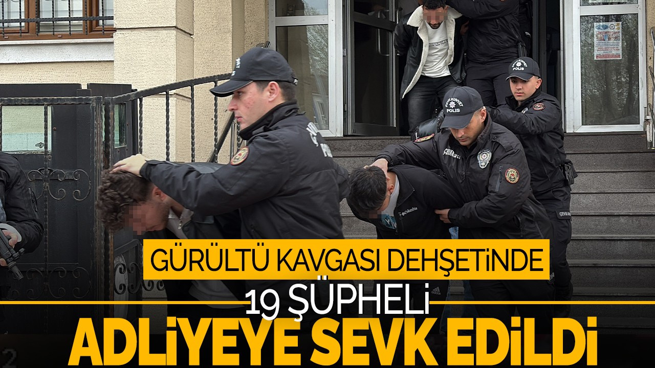 Gürültü Kavgası Dehşetinde 19 Şüpheli Adliyeye Sevk Edildi: Bayram gecesi iki kişiyi öldüresiye darp etmişlerdi!