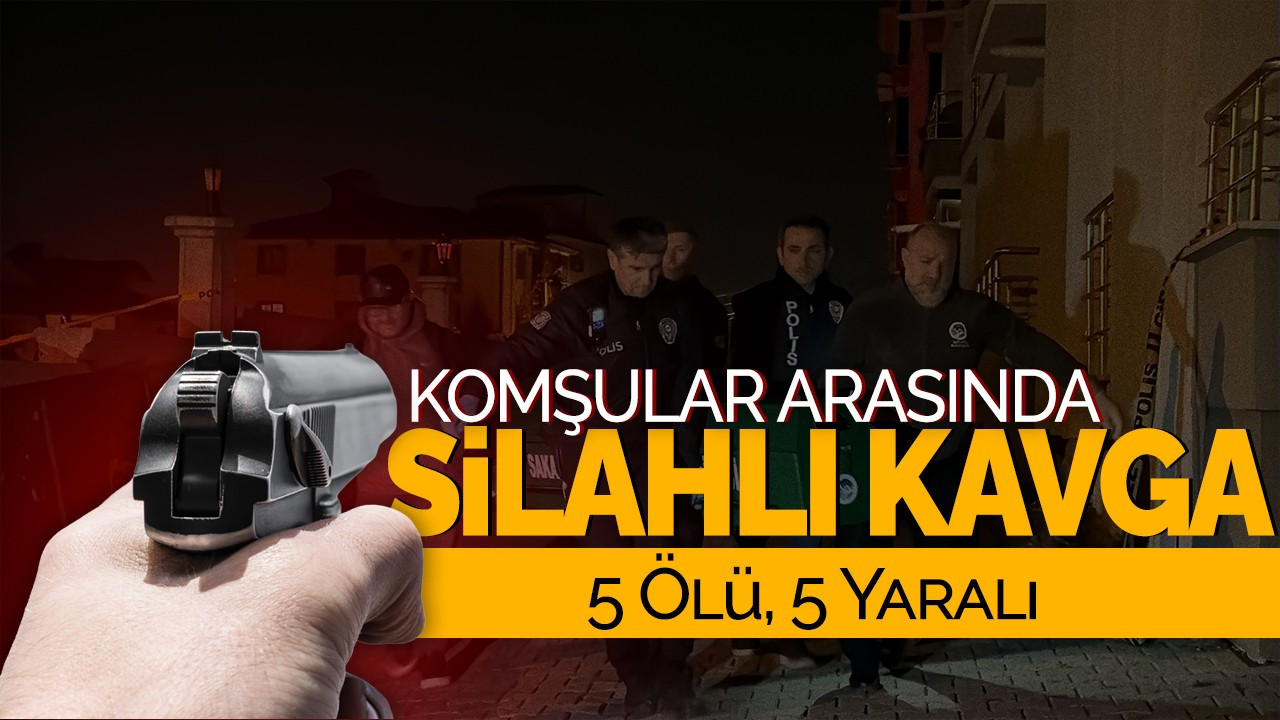 Komşular Arasında Silahlı Kavga: 5 Ölü, 5 Yaralı
