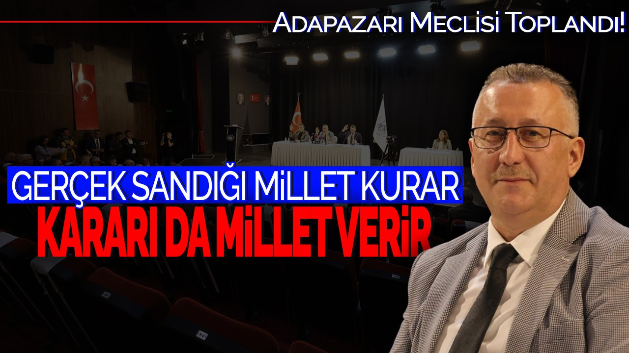 Adapazarı Meclisi Toplandı: Gerçek Sandığı Millet Kurar, Kararı da Millet Verir!