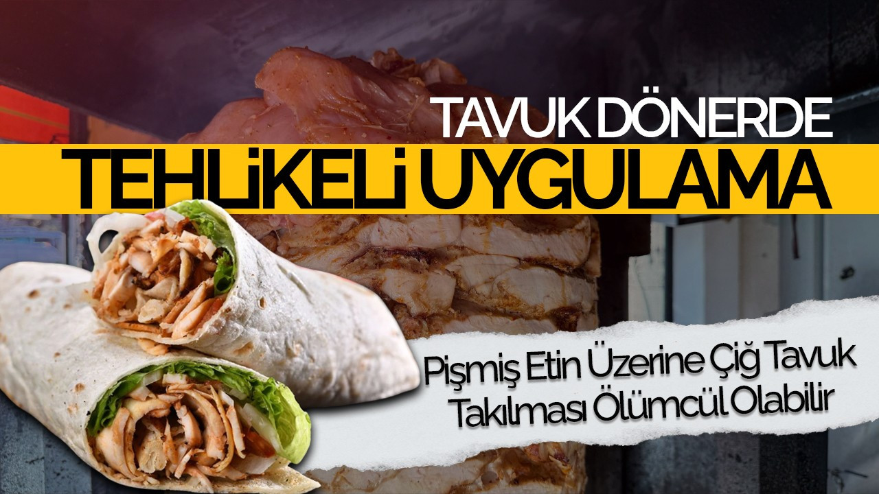 Tavuk Dönerde Tehlikeli Uygulama: Pişmiş Etin Üzerine Çiğ Tavuk Takılması Ölümcül Olabilir
