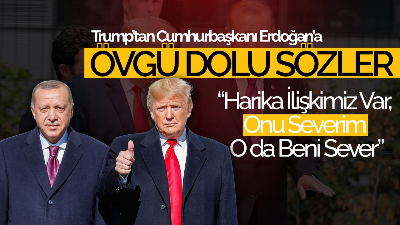 Trump’tan Cumhurbaşkanı Erdoğan’a Övgü Dolu Sözler: “Harika İlişkimiz Var, Onu Severim O da Beni Sever”