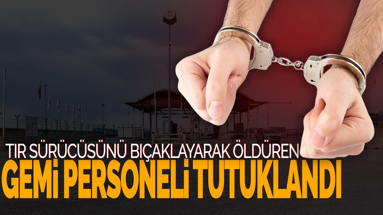 Tır Sürücüsünü Bıçaklayarak Öldüren Gemi Personeli Tutuklandı!
