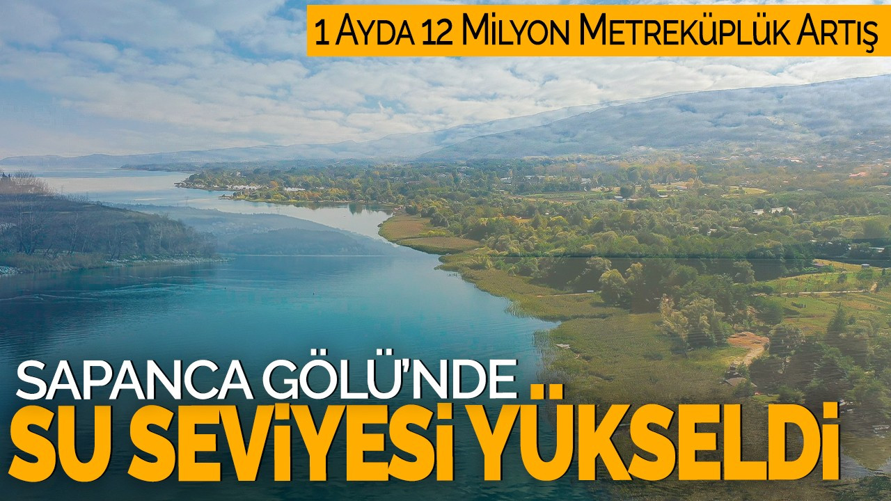 Sapanca Gölü'nde Su Seviyesi Yükseldi! 1 Ayda 12 Milyon Metreküplük Artış
