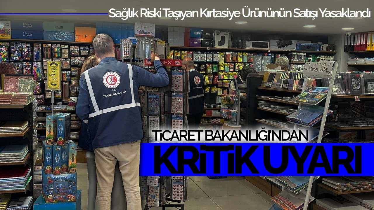 Ticaret Bakanlığı’ndan Kritik Uyarı: Sağlık Riski Taşıyan Kırtasiye Ürününün Satışı Yasaklandı