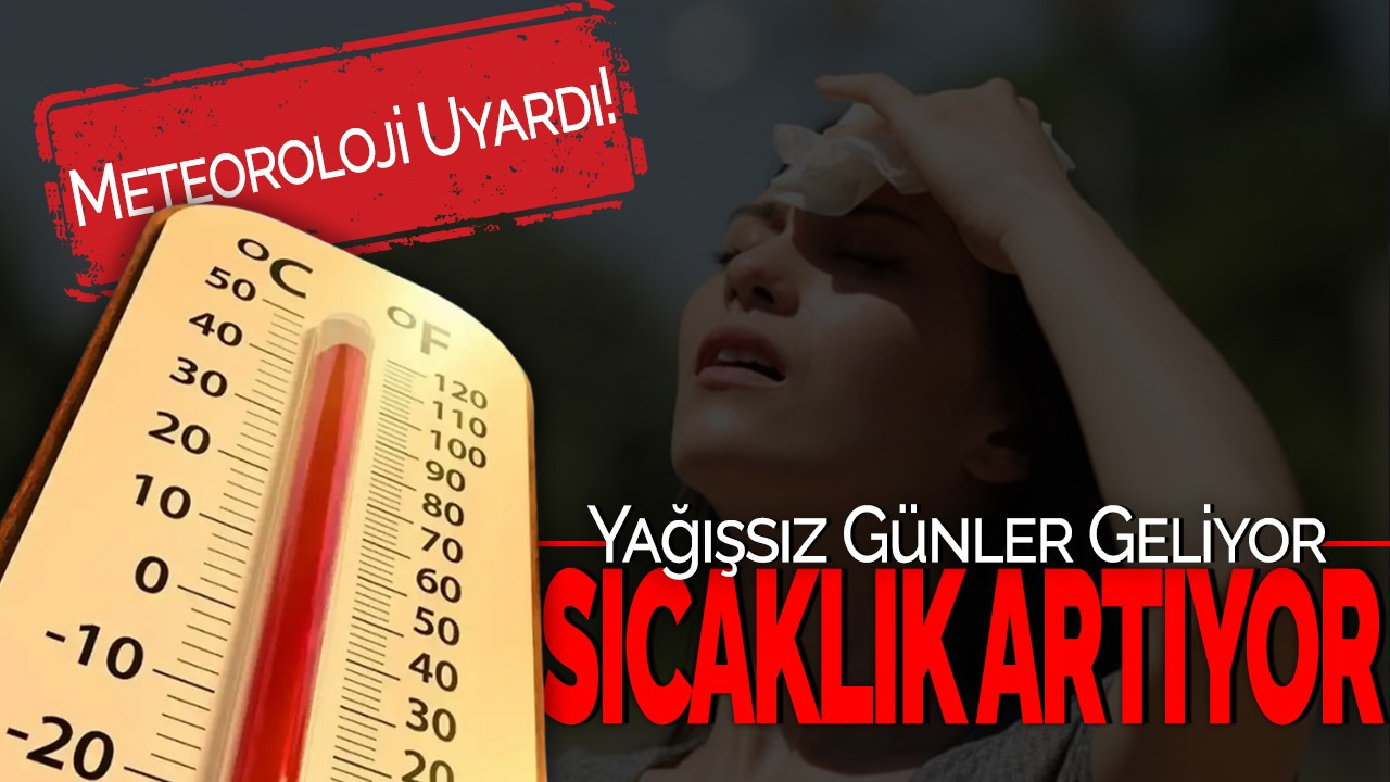 Meteoroloji Uyardı: Yağışsız Günler Geliyor, Sıcaklıklar Artıyor