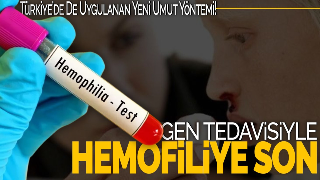 Gen Tedavisi ile Hemofiliye Son: Türkiye’de De Uygulanan Yeni Umut Yöntemi!