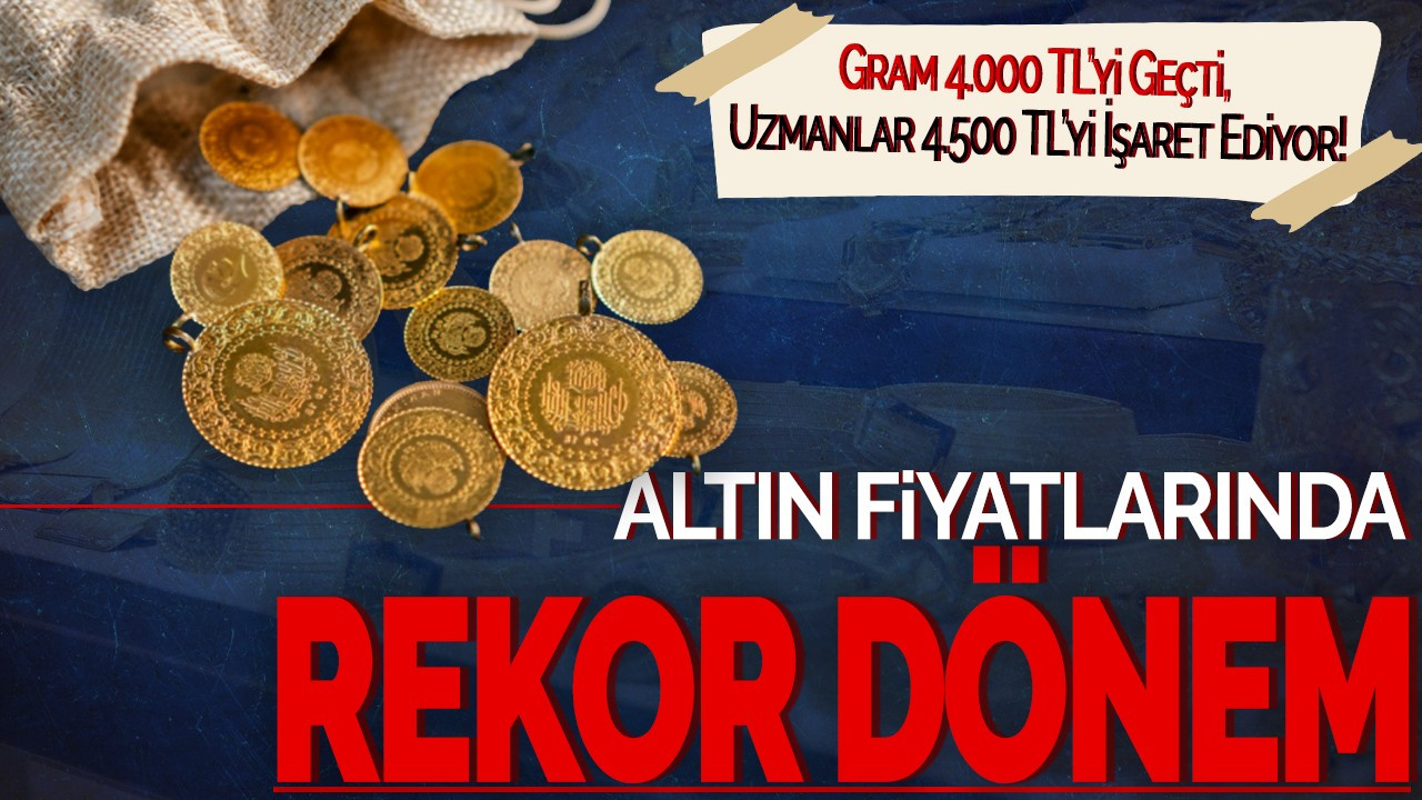 Altın Fiyatlarında Rekor Dönem: Gram 4.000 TL’yi Geçti, Uzmanlar 4.500 TL’yi İşaret Ediyor!