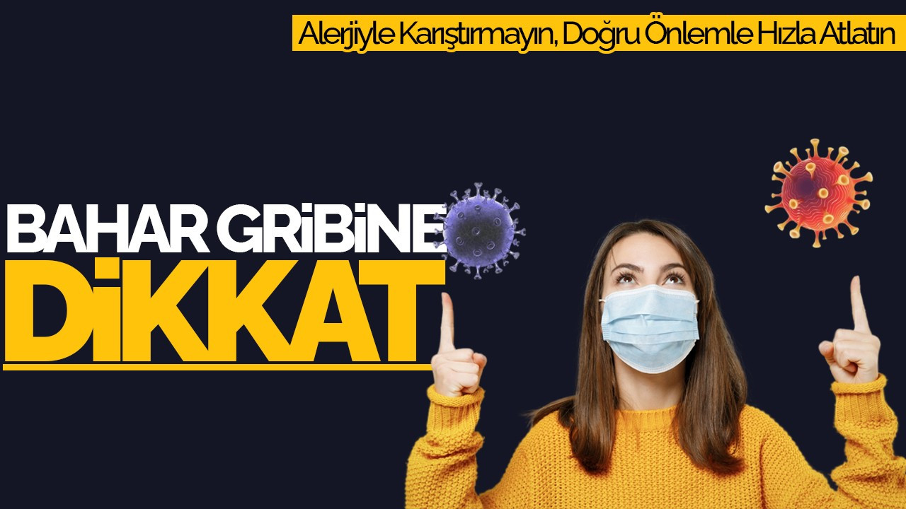 Bahar Gribine Dikkat: Alerjiyle Karıştırmayın, Doğru Önlemle Hızla Atlatın