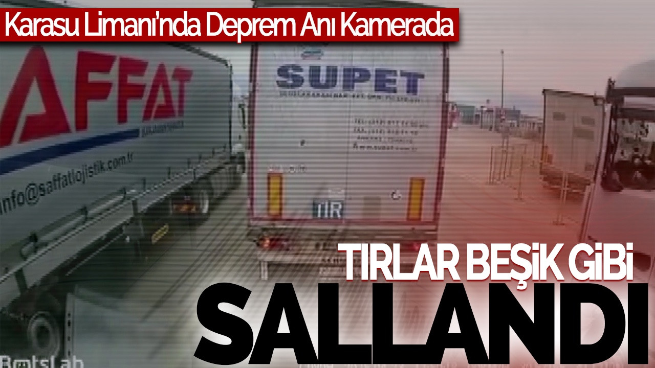 Karasu Limanı’nda Deprem Anı Kamerada: Tırlar Beşik Gibi Sallandı