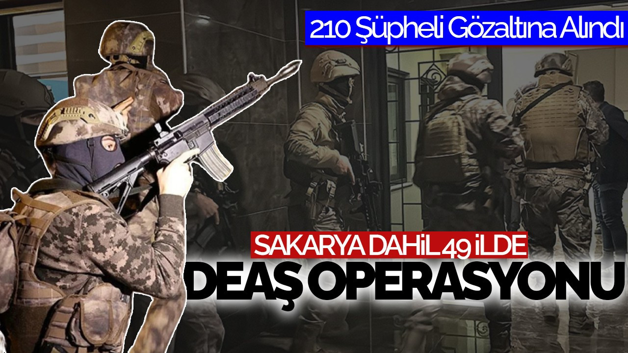 Sakarya Dahil 49 İlde Eş Zamanlı DEAŞ Operasyonu: 210 Şüpheli Gözaltına Alındı