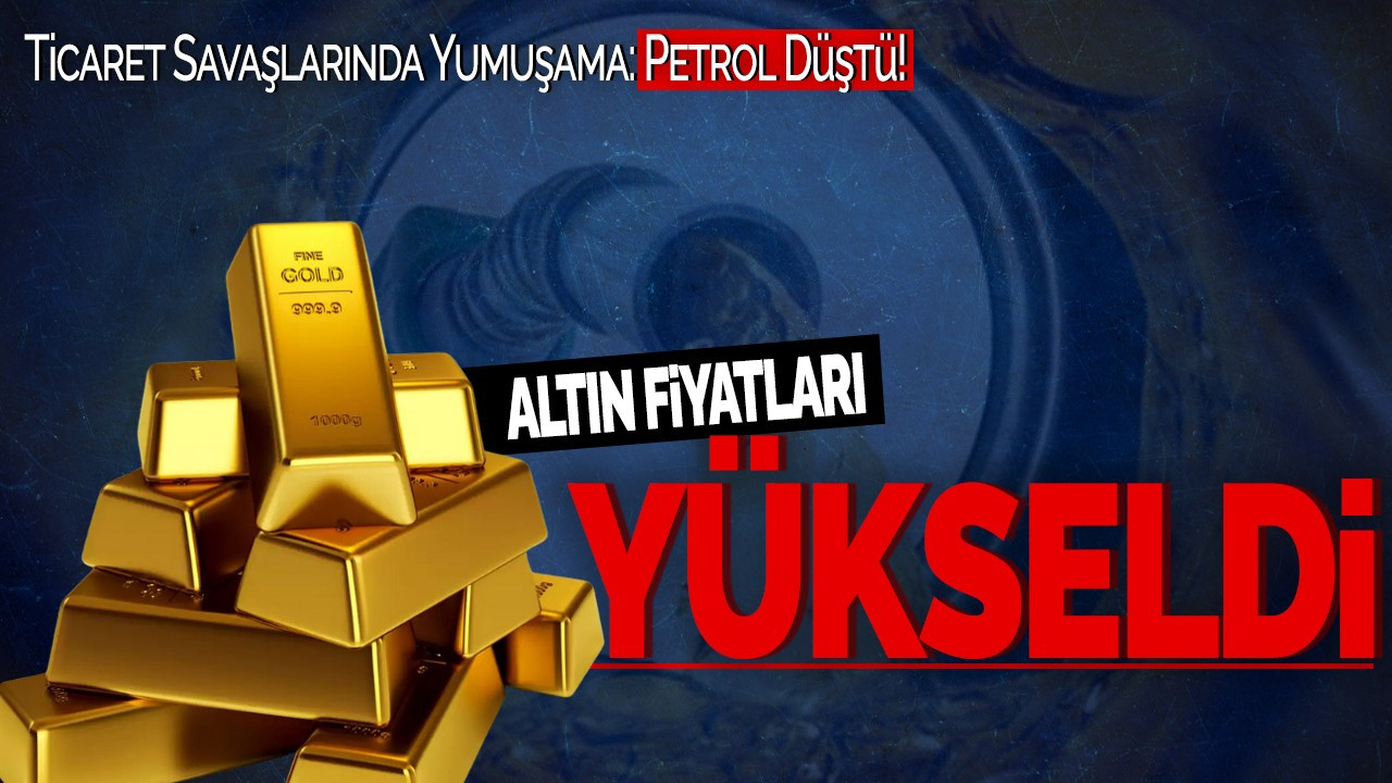 Ticaret Savaşlarında Yumuşama: Altın Yükseldi, Petrol Düştü!