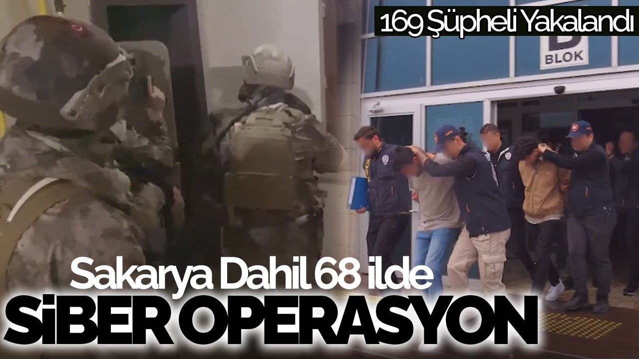 Sakarya Dahil 68 İlde Siber Operasyon: 169 Şüpheli Yakalandı