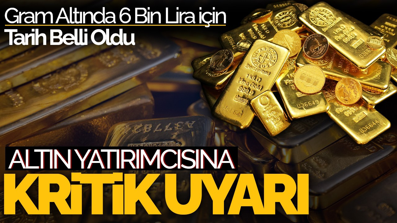 Altın Yatırımcısına Kritik Uyarı! Gram Altında 6 Bin Lira İçin Tarih Belli Oldu