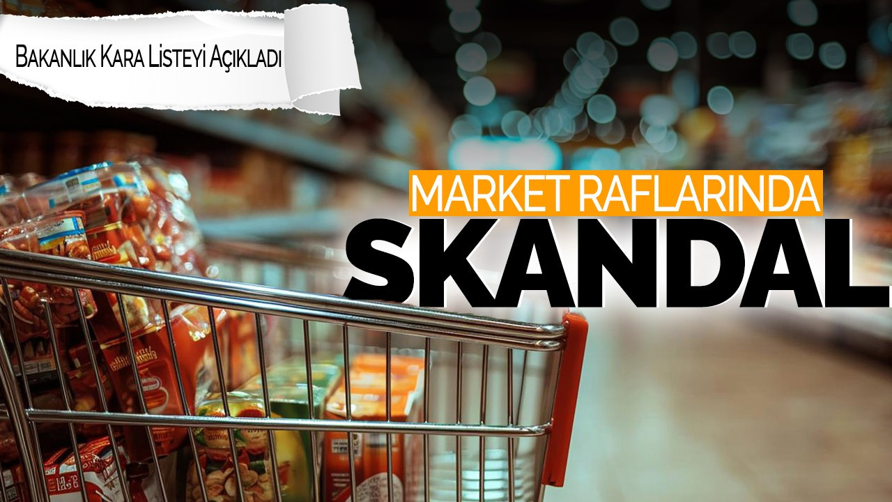 Market Raflarında Skandal! Bakanlık Kara Listeyi Açıkladı