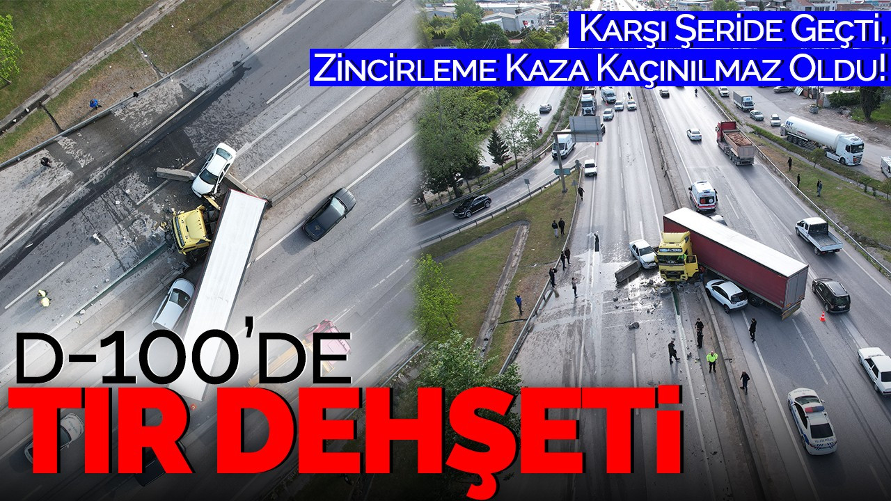 D-100’de TIR Dehşeti: Karşı Şeride Geçti, Zincirleme Kaza Kaçınılmaz Oldu!