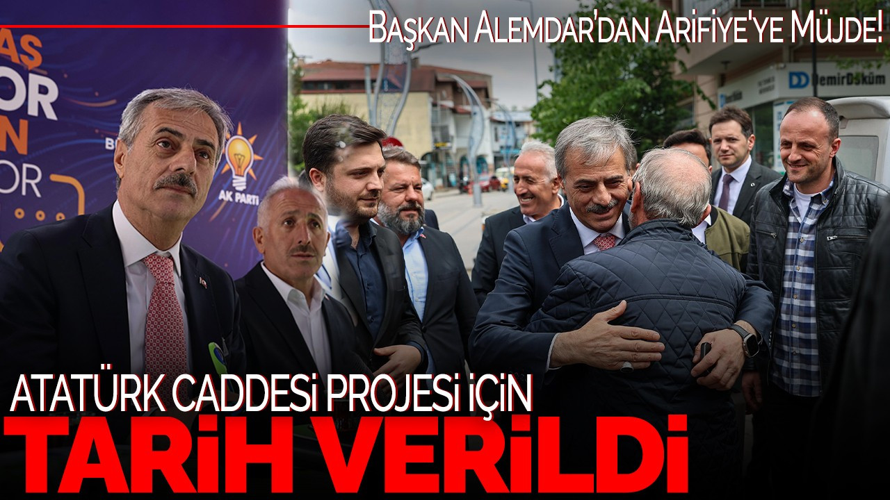 Başkan Alemdar’dan Arifiye'ye Müjde: Atatürk Caddesi Projesi İçin Tarih Verildi!