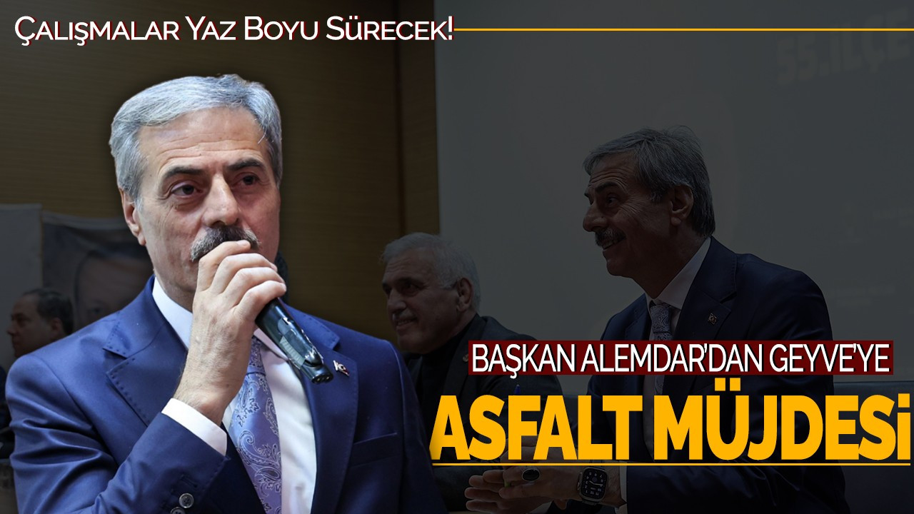 Başkan Alemdar’dan Geyve’ye Asfalt Müjdesi: Çalışmalar Yaz Boyu Sürecek!
