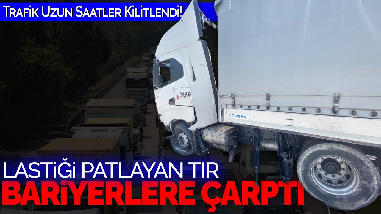 Lastiği Patlayan Tır Bariyerlere Çarptı: Trafik Uzun Saatler Kilitlendi!